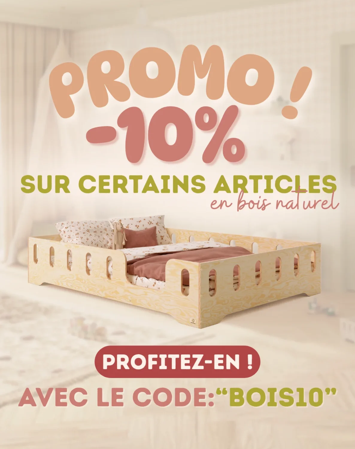 Visuel promotionnel dans une chambre d’enfant aux tons doux, présentant un lit bas en bois naturel avec du linge de lit. Offre : -10 % sur certains articles en bois naturel avec le code « BOIS10 »